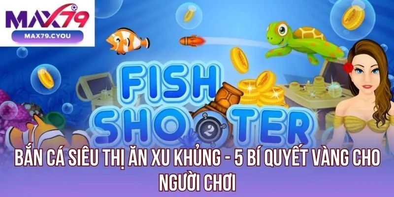 Bắn cá siêu thị ăn xu khủng