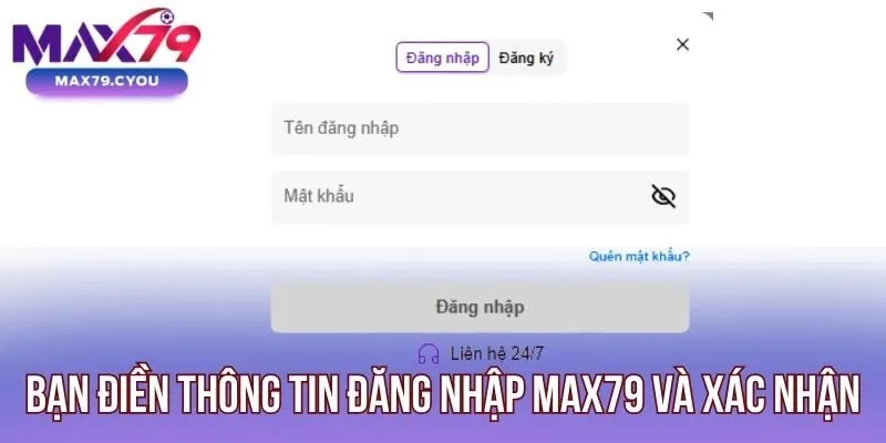 Bạn điền thông tin đăng nhập Max79 và xác nhận