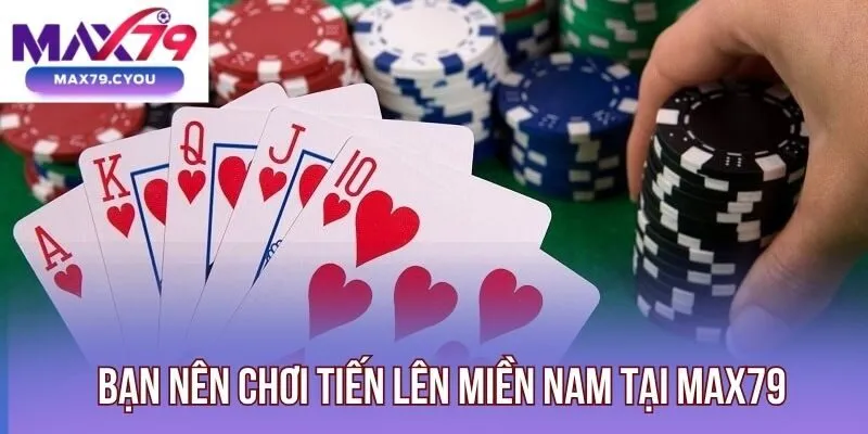 Bạn nên chơi Tiến lên miền Nam tại Max79