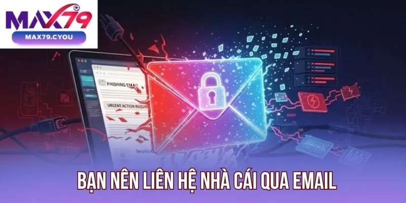 Bạn nên liên hệ nhà cái qua email