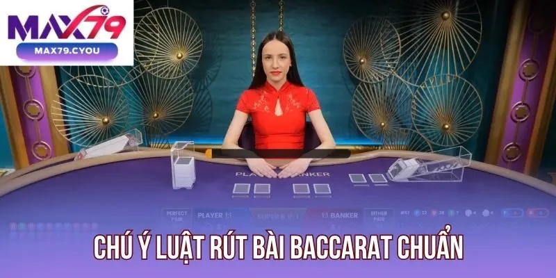 Chú ý luật rút bài Baccarat chuẩn