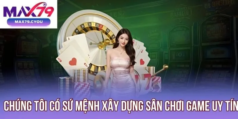 Chúng tôi có sứ mệnh xây dựng sân chơi game uy tín