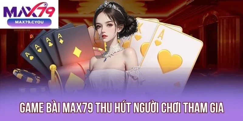 Game bài Max79 thu hút người chơi tham gia