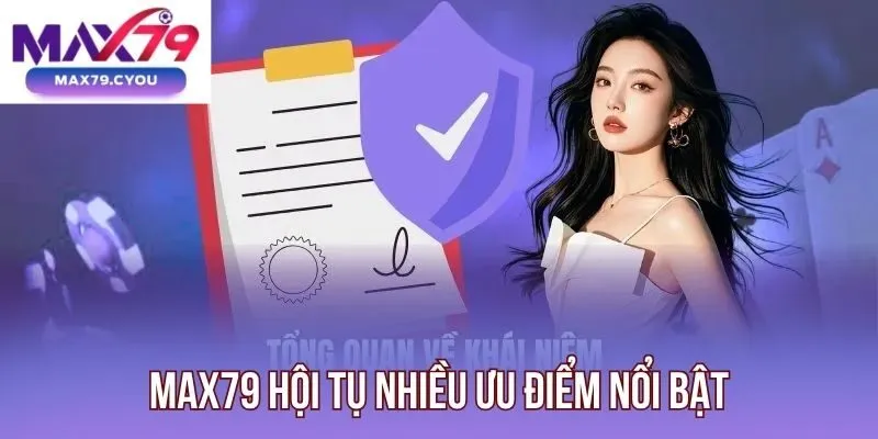 Max79 hội tụ nhiều ưu điểm nổi bật