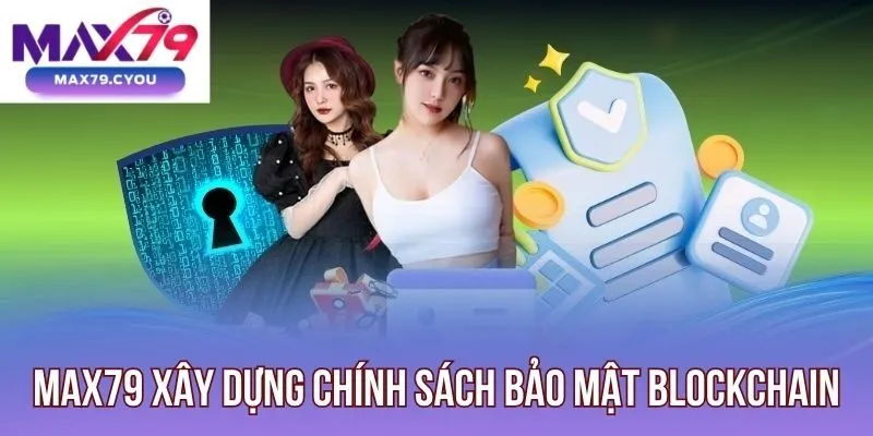 Max79 xây dựng chính sách bảo mật blockchain