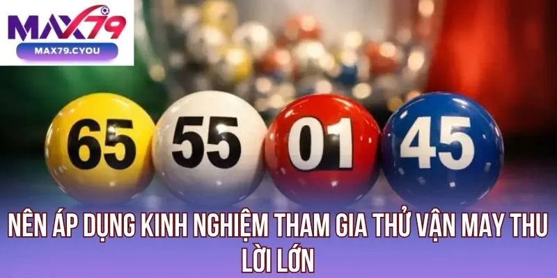 Nên áp dụng kinh nghiệm tham gia thử vận may thu lời lớn