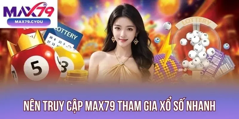 Nên truy cập Max79 tham gia xổ số nhanh