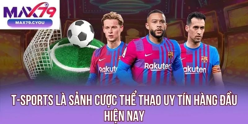 T-Sports là sảnh thể thao uy tín hàng đầu hiện nay