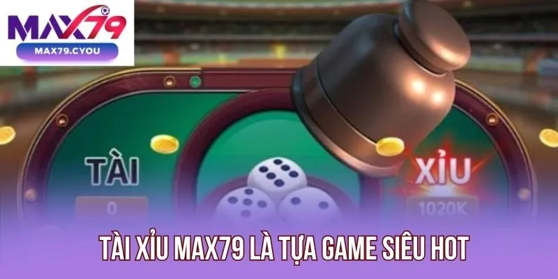Tài Xỉu Max79 là tựa game siêu hot