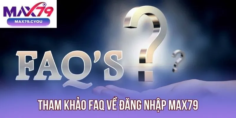 Tham khảo FAQ về đăng nhập Max79