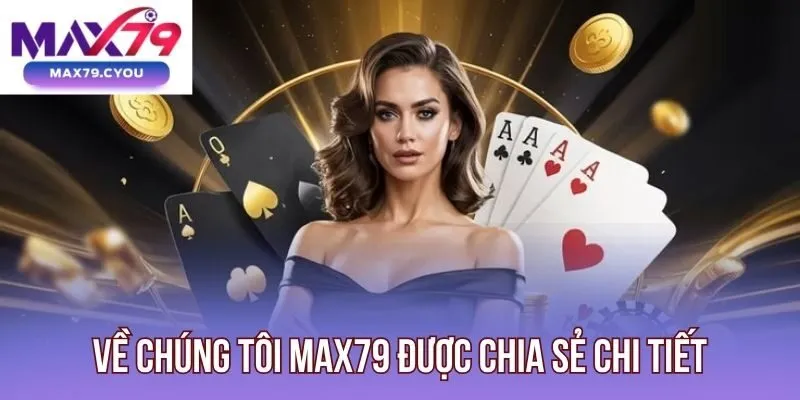 Về chúng tôi Max79 được chia sẻ chi tiết